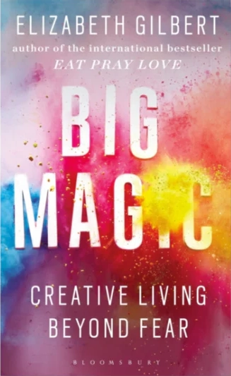 Big Magic: Creative Living Beyond Modern Fear